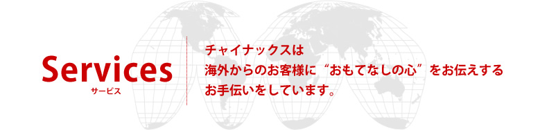 チャイナックスは海外からのお客様に”おもてなしの心”をお伝えするお手伝いをしています。